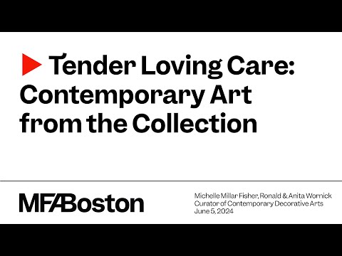 MFA Member Lectures: Tender Loving Care: Contemporary Art from the
Collection