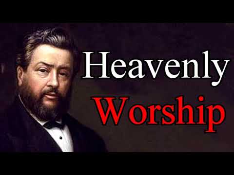 Heavenly Worship - Charles Spurgeon Christian Audio Sermons