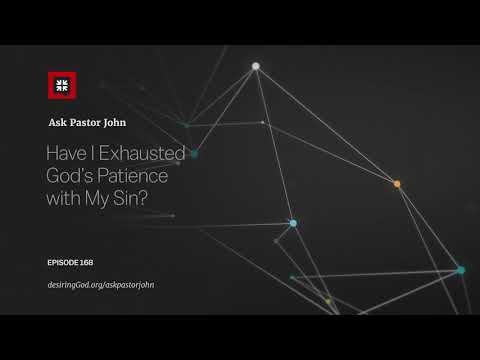 Have I Exhausted God’s Patience with My Sin? // Ask Pastor John