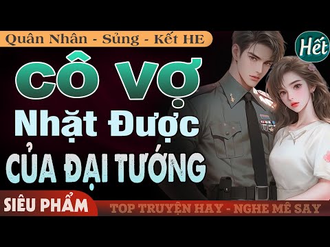 [Phần Cuối - Kết Thúc] Cô Vợ Nhặt Được Của Đại Tướng FULL | Truyện Ngôn Tình Mới Hấp Dẫn