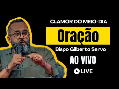 CLAMOR DO MEIO DIA -AO VIVO -   COM O  BISPO GILBERTO SERVO  -