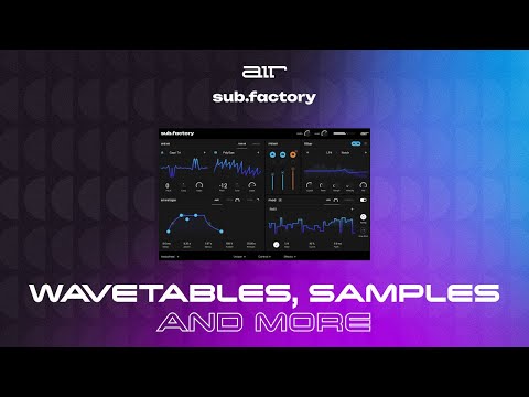 AIR Sub Factory - (Overview 1 of 5) : Wavetables and Samples