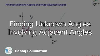 Finding Unknown Angles Involving Adjacent Angles
