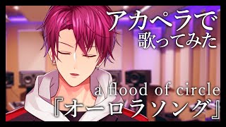 【 アカペラ 】オーロラソング / Covered by アラゼナ-アラトソロ-【 a flood of circle 】