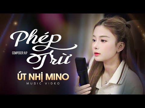 PHÉP TRỪ | ÚT NHỊ MINO | DỐC HẾT LÒNG CHỈ MONG ĐƯỢC MÃI Ở BÊN ANH ...