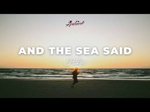 HLow - And the sea said [ambient atmospheric relaxing]