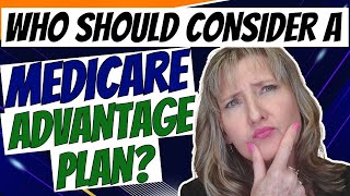 Who should consider a Medicare Advantage Plan?
