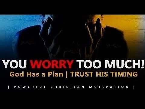 YOU WORRY TOO MUCH!!! GOD KNOWS ALL ABOUT IT (He Has a Plan | Trust His Timing) -Inspirational Video