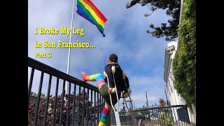 I Broke My Leg in San Francisco...Part 3 of 3