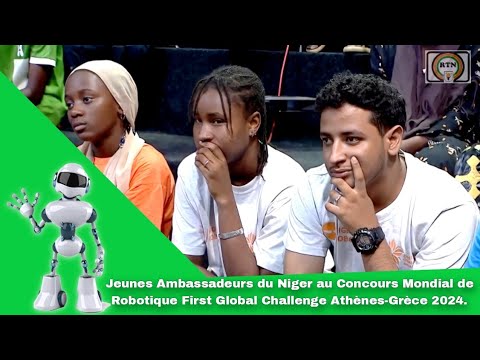 Jeunes Ambassadeurs du Niger au Concours Mondial de Robotique First Global Challenge Athènes-Grèce