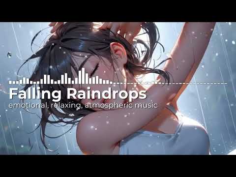 Falling Raindrops | Emotional Relaxing | Atmospheric music