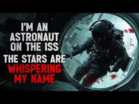 "I'm an Astronaut aboard the ISS, and the Stars Are Whispering My Name" Creepypasta