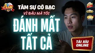 Tài Xỉu Online | Tâm Sự Cờ Bạc -  Tài Xỉu Online Đã Khiến Tôi Đánh Mất Tất Cả Như Thế Nào?