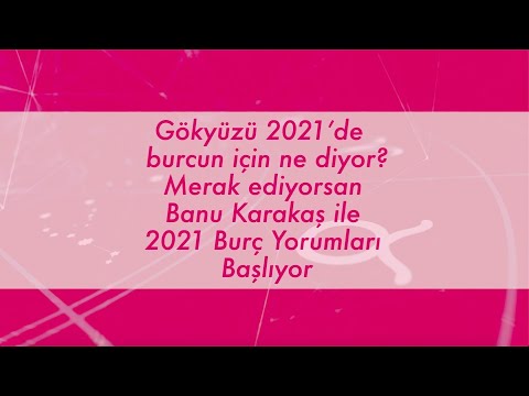 Banu Karakaşlar ile 2021 Burç Yorumları