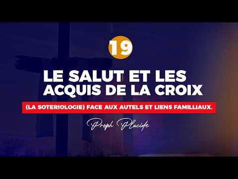 LE SALUT ET LES ACQUIS DE LA CROIX (LA SOTERIOLOGIE) n°19 FACE AUX AUTELS ET LIENS FAMILLIAUX