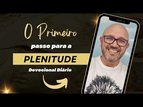 DESCUBRA COMO DAR O PRIMEIRO PASSO PARA VIVER A PLENITUDE DE DEUS