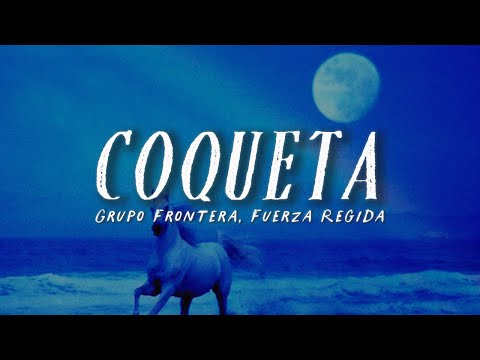 Grupo Frontera, Fuerza Regida - COQUETA (LETRA)