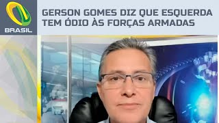 A esquerda tem posição revanchista e de ódio pelas Forças Armadas, diz Coronel Gerson Gomes