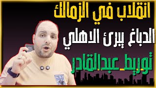 انقلاب في الزمالك واعترافات الدباغ تبرئ الاهلي وعروض زيزو وتوريط عبدالقادر وسخرية اوكو وجوهره الأهلى