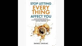 Stop Letting Everything Affect You Summary | Daniel Chidiac