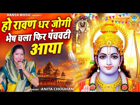 राम जी का मनमोहक भजन | हो रावण धर जोगी का भेष चला फिर पंचवटी आया | Anita Chauhan Bhajan