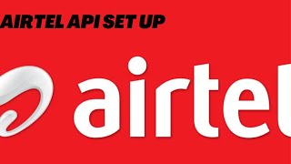 AIRTEL API -HOW TO PROCESS AND INTERGRATE THE AIRTEL API INTO YOUR SYSTEM