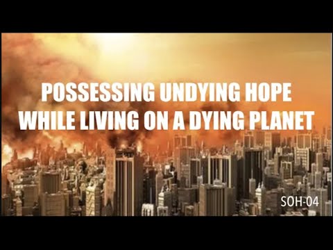 PLANET EARTH IS RAPIDLY DYING--BUT JESUS OFFERS UNDYING HOPE WHILE WE LIVE HERE