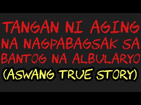 TANGAN NI AGING NA NAGPABAKSAK SA BANTOG NA ALBULARYO (Aswang True Story)