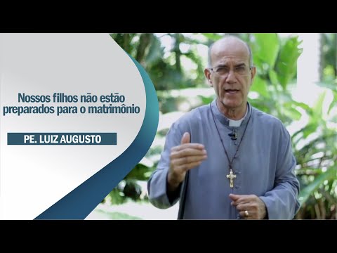 Padre Luiz Augusto: Nossos filhos não estão preparados para o matrimônio