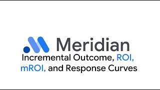 Google Meridian | Incremental Outcome, ROI, mROI, and Response Curves