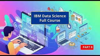 Data Science Full Course | Complete Data Science Full Course For Beginners IBM [PART 8]