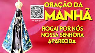 ORAÇÃO DA MANHÃ = ROGAI POR NÓS NOSSA DENHORA APARECIDA ROGAI POR NÓS