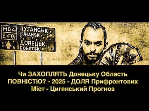 Чи ЗАХОПЛЯТЬ Донецьку Область ПОВНІСТЮ? - 2025 - ДОЛЯ Прифронтових Міст - Циганський Прогноз