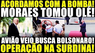 ACORDAMOS COM A BOMBA! MORAES TOMOU OLÉ! OPERAÇÃO SECRETA NA SURDINA! AVIÃO VEIO BUSCAR BOLSONARO!