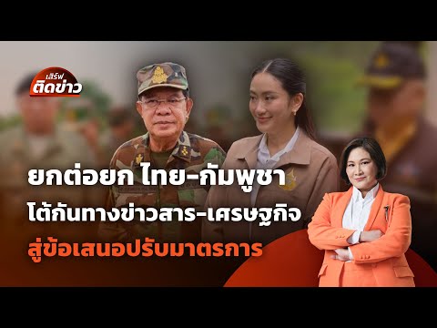 ยกต่อยก "ไทย-กัมพูชา" โต้กันทางข่าวสาร-เศรษฐกิจ สู่ข้อเสนอปรับมาตรการ | เสิร์ฟติดข่าว