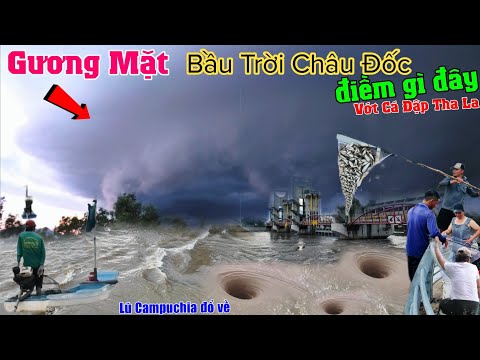 KHỦNG KHIẾP GƯƠNG MẶT ĐEN xuất hiện trên bầu trời Châu Đốc, lũ Campuchia ầm ầm đổ về