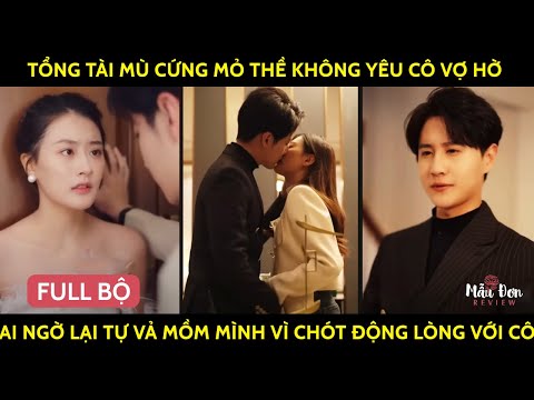 Tổng Tài Mù Cứng Mỏ Thề Không Yêu Cô Vợ Hờ, Ai Ngờ Lại Tự Vả Mồm Mình Vì Chót Động Lòng Với Cô