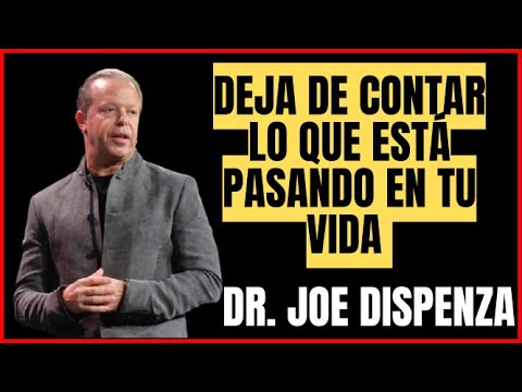 DEJA DE CONTAR LO QUE ESTÁ PASANDO EN TU VIDA Dr  Joe Dispenza