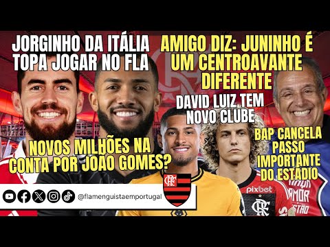 JORGINHO TOPA FLA | "JUNINHO É DIFERENTE" | $$$  POR J. GOMES? | DAVID LUIZ TEM NOVO CLUBE | ESTÁDIO