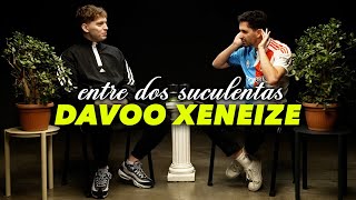 DAVOO XENEIZE Y LA PEOR ENTREVISTA DE SU VIDA - ENTRE DOS SUCULENTAS #21