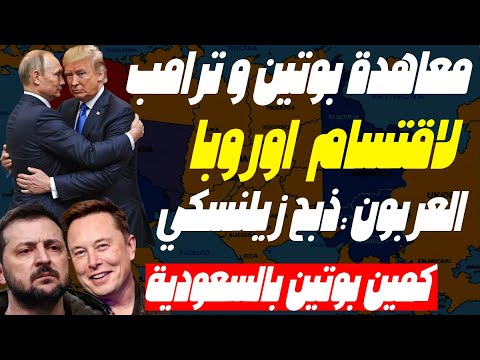 ترامب اتفق مع بوتين للهيمة ع اوروبا وقرر عزل زيلنسكي وايلون ماسك دخل المعركة وكمين بوتين بالسعودية