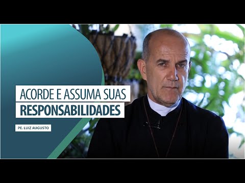 Padre Luiz Augusto: Acorde e assuma suas responsabilidades