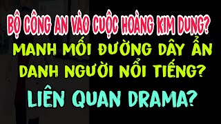 Bộ Công an vào cuộc Hoàng Kim Dung? Manh mối đường dây  ẩn danh người nổi tiếng? Liên quan drama?