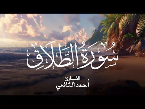 سورة الطلاق القارئ أحمد الشافعي | Surah At-Talaq - Ahmed Alshafey