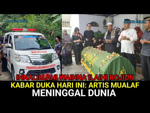 INNALILLAHI WAINNA ILAIHI ROJIUN, ARTIS MUALAF MENINGGAL DUNIA, ALM DIMAKAMKAN USAI ASHAR