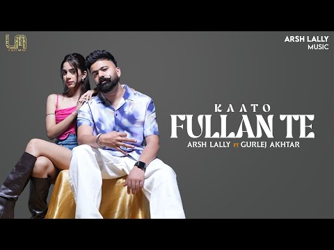 Kaato Fullan Te (Official Video) Arsh Lally Ft. Gurlez Akhtar | Latest Punjabi Music 2024