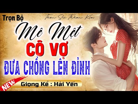 Cực Lôi Cuốn : " MÊ MỆT CÔ VỢ ĐƯA CHỒNG LÊN ĐỈNH .." [Trọn Bộ] | Truyện Tâm Sự Thầm Kín Hay Nhất