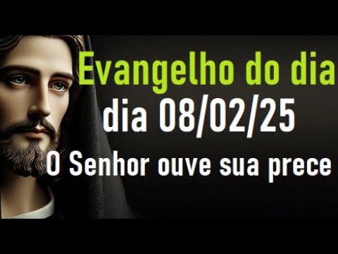 Evangelho do dia 08/02/25- O Senhor ouve sua prece