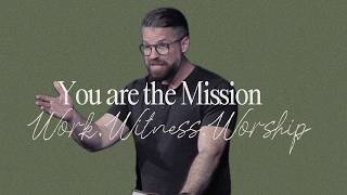 You are the Mission | Work, Witness, Worship | Sent By Jesus