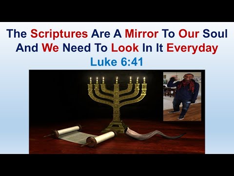 The Scriptures Are A Mirror To Our Soul And We Need To Look In It Everyday - Luke 6:41